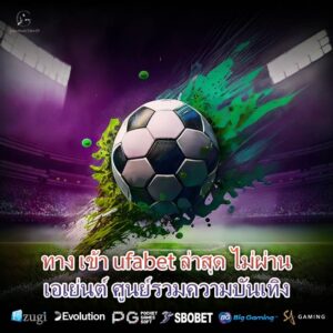 ทาง เข้า ufabet ล่าสุด ไม่ผ่านเอเย่นต์ ศูนย์รวมความบันเทิง