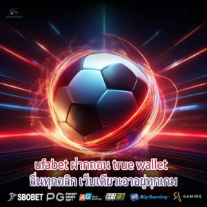 ufabet ฝากถอน true wallet  ลื่นทุกคลิก เว็บเดียวเอาอยู่ทุกเกม